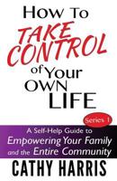 How to Take Control of Your Own Life: A Self-Help Guide to Empowering Your Family and the Entire Community 1484093313 Book Cover