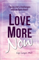 Love More Now: Facing Life's Challenges with an Open Heart 0999122053 Book Cover