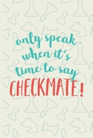 Only Speak When It's Time To Say Checkmate!: Chess Scorebook Pad Sheets Paperback | Strategy Improvement Workbook| Chess Gifts Men Kids Adults Grandmaster Camp| Matte Cover|6"x9" | 110 Pages 1698547145 Book Cover