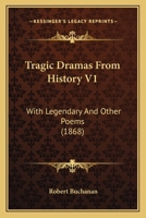 Tragic Dramas From History V1: With Legendary And Other Poems 1165689006 Book Cover