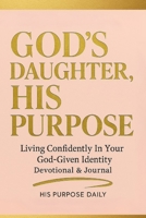 God's Daughter, His Purpose: Living Confidently In Your God Given Identity (Women's Devotional & Journal) B0FFH9G6M7 Book Cover