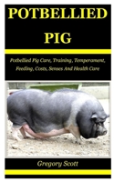 Potbellied Pig: Potbellied Pig Care, Training, Temperament, Feeding, Costs, Senses And Health Care B0BW2KMB8H Book Cover