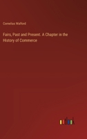 Fairs, Past and Present. A Chapter in the History of Commerce 3385315166 Book Cover