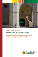 Ascetismo e Colonização: O Labor Missionário dos Beneditinos na América Portuguesa (1580-1656) 6202033355 Book Cover