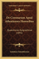 de Coronarum Apud Atheniensis Honoribus, Quaestiones Epigraphicae 1160386498 Book Cover