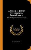 A History of Quaker Government in Pennsylvania 1017988617 Book Cover