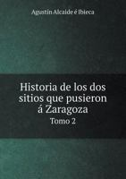 Historia de Los DOS Sitios Que Pusieron a Zaragoza Tomo 2 5519006393 Book Cover