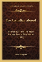 The Australian Abroad. Branches from the Main Routes Round the World 0548880425 Book Cover
