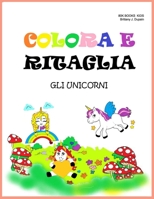 Colora E Ritaglia - Gli Unicorni: Libro di attività con forbici per bambini - Impara a usare le forbici - Fogli di pratica di taglio per bambini in et B08ZDRK6BJ Book Cover