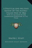 A Political And Military Review Of The Austro-Italian War Of 1866: With An Account Of The Garibaldian Expedition To The Tyrol 1163590428 Book Cover