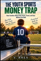 The Youth Sports Money Trap: How Families Afford Club Teams, Travel, and Gear Without the Debt B0HKH19JYX Book Cover
