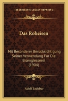 Das Roheisen: Mit Besonderer Berucksichtigung Seiner Verwendung Fur Die Eisengiesserei (1904) 1168044383 Book Cover