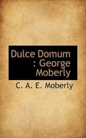 Dulce Domum: George Moberly 1016678924 Book Cover