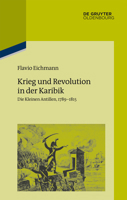 Krieg Und Revolution in Der Karibik: Die Kleinen Antillen, 1789-1815 3110605856 Book Cover
