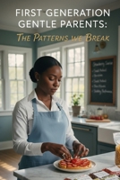 First Generation Gentle Parents: The Patterns We Break B0GTB7VZM3 Book Cover