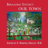 BERNADINE STETZEL'S Our Town: Recollections of Small Town Life in the 1930s-40s 1983486833 Book Cover