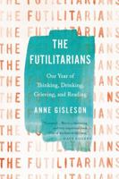 The Futilitarians: Our Year of Thinking, Drinking, Grieving, and Reading 0316393924 Book Cover