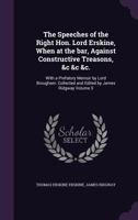 The Speeches of the Right Hon. Lord Erskine, When at the Bar, Against Constructive Treasons, &C &C &C.: With a Prefatory Memoir by Lord Brougham. Collected and Edited by James Ridgway Volume 3 1356178200 Book Cover