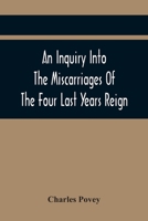 An Inquiry Into The Miscarriages Of The Four Last Years Reign 1014818028 Book Cover