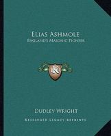 Elias Ashmole: England's Masonic Pioneer 1425361617 Book Cover