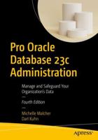 Pro Oracle Database 23c Administration: Manage and Safeguard Your Organization’s Data 1484298985 Book Cover
