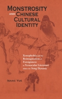 Monstrosity and Chinese Cultural Identity: Xenophobia and the Reimagination of Foreignness in Vernacular Literature since the Song Dynasty 162196504X Book Cover