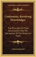 Continuous, Revolving Drawbridges the Principles of Their Construction and the Calculation of the Strains in Them 1175985279 Book Cover