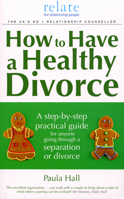 How to Have a Healthy Divorce: A Relate Guide 0091924006 Book Cover