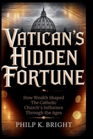 VATICAN'S HIDDEN FORTUNE: The Untold Story of Money, Power, and Scandal B0FN81Y3SG Book Cover