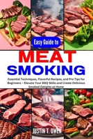 EASY GUIDE TO MEAT SMOKING: Essential Techniques, Flavorful Recipes, and Pro Tips for Beginners – Elevate Your BBQ Skills and Create Delicious Smoked Delights at Home B0CN4M1L58 Book Cover