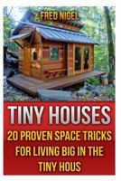 Tiny Houses: 20 Proven Space Tricks for Living Big in The Tiny House 1546720138 Book Cover
