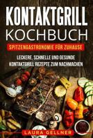 Kontaktgrill Kochbuch: Spitzengastronomie für Zuhause. Leckere, schnelle und gesunde Kontaktgrill Rezepte zum Nachmachen. 1987508602 Book Cover