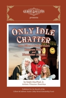 Only Idle Chatter from Gilbert & Sullivan Austin: Program Notes and Newsletter Articles by Ralph MacPhail, Jr. 1304854213 Book Cover