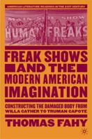 Freak Shows and the Modern American Imagination: Constructing the Damaged Body from Willa Cather to Truman Capote (American Literature Readings in the Twenty-First Century) 0230120989 Book Cover