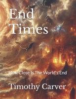 End Times: How Close Is The World's End B0FKVGG6XS Book Cover
