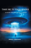 Take Me To Your Leader: A Guide For New Sales Leaders 1662950578 Book Cover