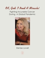 Ok, God: I Need a Miracle! Fighting Incurable Cancer During a Global Pandemic 1982286598 Book Cover