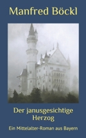 Der janusgesichtige Herzog: Ein Mittelalter-Roman aus Bayern B097DWQCQL Book Cover