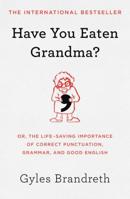 Have You Eaten Grandma?: Or, the Life-Saving Importance of Correct Punctuation, Grammar, and Good English 0241352630 Book Cover