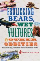 Frolicking Bears, Wet Vultures, And Other Oddities: A New York City Journalist In Nineteenth-Century Florida (Florida History and Culture) 0813028485 Book Cover
