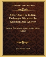 Silver And The Indian Exchanges Discussed In Question And Answer, With A Few Words Upon Bi-metallism 1022329952 Book Cover