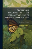Additional Peculiarities in the Spermatogenesis of Phrynotettix Magnus 1249282004 Book Cover