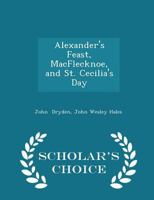 Alexander's Feast: Macflecknoe and St. Cecilia's Day: Maynard's English Classic Series 1428637478 Book Cover