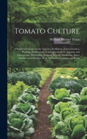 Tomato Culture; a Practical Treatise on the Tomato, its History, Characteristics, Planting, Fertilization, Cultivation in Field, Garden, and ... Diseases, With Methods of Control and Reme 1019451076 Book Cover