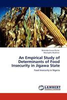 An Empirical Study of Determinants of Food Insecurity in Jigawa State: Food Insecurity in Nigeria 3848447339 Book Cover