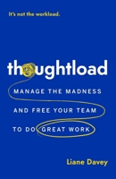 Thoughtload: Manage the Madness and Free Your Team to Do Great Work 1774586517 Book Cover