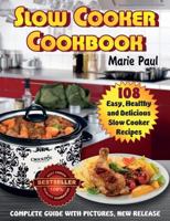 Slow Cooker Cookbook: 108 Easy, Healthy and Delicious Slow Cooker Recipes 1546420983 Book Cover