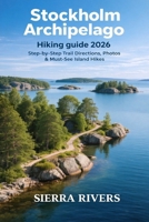STOCKHOLM ARCHIPELAGO HIKING 2026: Step-by-Step Trail Directions, Pictures, & Must-See Island Hikes (WanderPeak Adventure Guides) B0GCHXYQ6S Book Cover