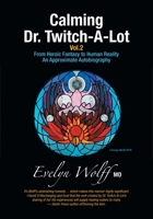 Calming Dr. Twitch-A-Lot Volume 2: From Heroic Fantasy to Human Reality-An Approximate Autobiography 1525592297 Book Cover