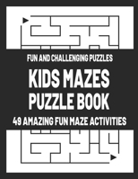 Kids Mazes Puzzle Book: Fun and Challenging Puzzles - 49 Amazing Fun Maze Activities B087SM4WR8 Book Cover